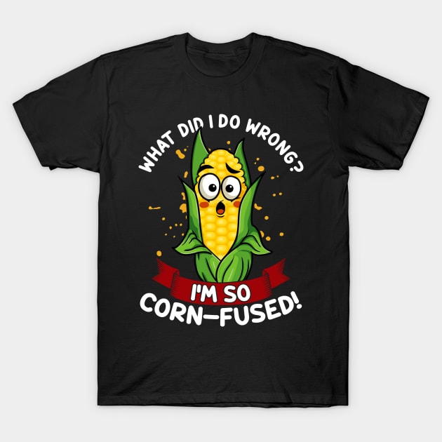 What Did I do Wrong I'm So Corn-Fused | Maize Cob | Corn Pun T-Shirt by Proficient Tees